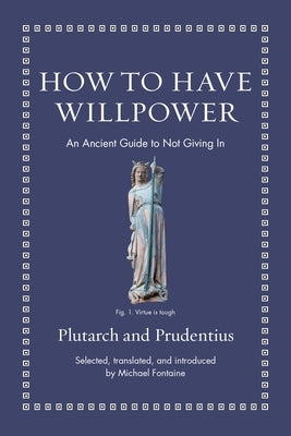 How to Have Willpower: An Ancient Guide to Not Giving in by Prudentius