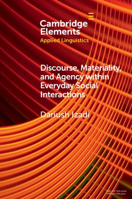 Discourse, Materiality, and Agency within Everyday Social Interactions by Izadi, Dariush