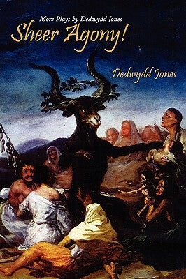 Sheer Agony!: More Plays by Dedwydd Jones by Jones, Dedwydd