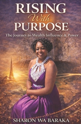 Rising With Purpose: : The Journey to Wealth, Influence & Inner Power by Baraka, Sharon Wa
