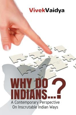 Why Do Indians . . . ?: A Contemporary Perspective on Inscrutable Indian Ways by Vaidya, Vivek