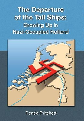 The Departure of the Tall Ships: Growing Up in Nazi-Occupied Holland by Pritchett, Renee
