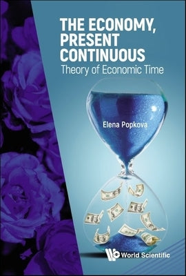 The Economy, Present Continuous: Theory of Economic Time by Popkova, Elena