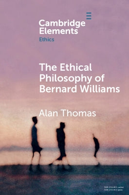The Ethical Philosophy of Bernard Williams by Thomas, Alan