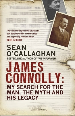 James Connolly: My Search for the Man, the Myth and His Legacy by O'Callaghan, Sean