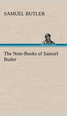 The Note-Books of Samuel Butler by Butler, Samuel