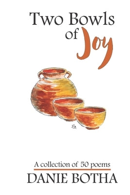 Two Bowls of Joy: A collection of 50 poems by Botha, Danie