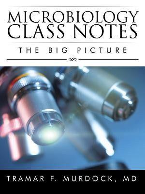 Microbiology Class Notes: The Big Picture by Murdock, Tramar F.