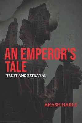 An Emperor's Tale: Trust and Betrayal by Harle, Akash