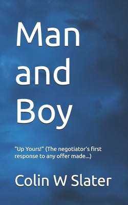 Man and Boy: "Up Yours" (The negotiator's first response to any offer made...) by Slater, Stuart W.