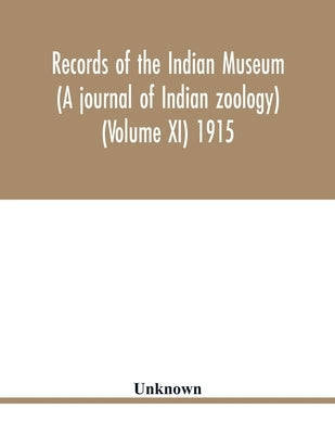 Records of the Indian Museum (A journal of Indian zoology) (Volume XI) 1915 by Unknown