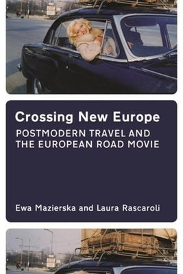 Crossing New Europe: Postmodern Travel and the European Road Movie by Mazierska, Ewa