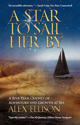 A Star to Sail Her by: A Five-Year Odyssey of Adventure and Growth at Sea by Ellison, Alex