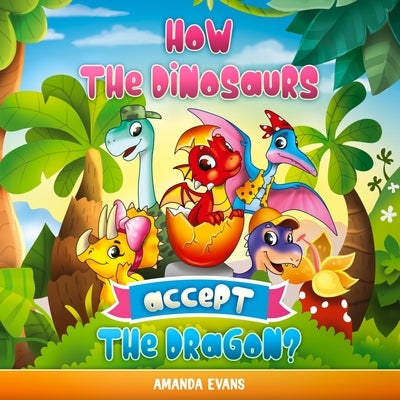 How the dinosaurs accept the dragon?: A dinosaurs and dragon kids book about Acceptance, Friendship, Tolerance by Evans, Amanda