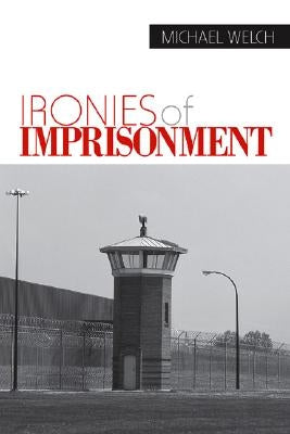 Ironies of Imprisonment by Welch, Michael