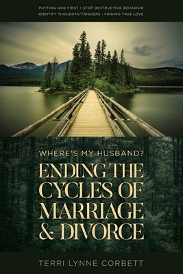 Where's My Husband?: Ending The Cycles Of Marriage & Divorce by Corbett, Terri Lynne