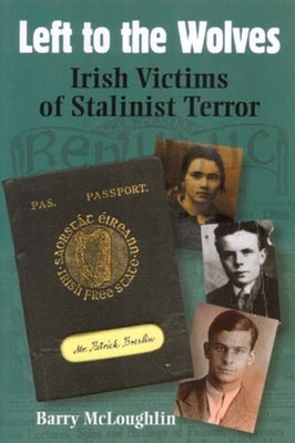Left to the Wolves: Irish Victims of Stalinist Terror by McLoughlin, Barry
