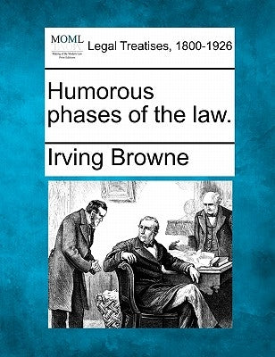 Humorous Phases of the Law. by Browne, Irving