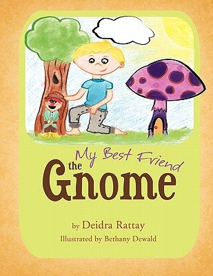 My Best Friend the Gnome by Rattay, Deidra