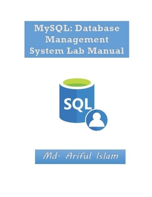 MySQL: Database Management System Lab Manual by Islam, MD Ariful