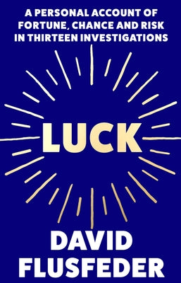 Luck: A Personal Account of Fortune, Chance and Risk in Thirteen Investigations by Flusfeder, David