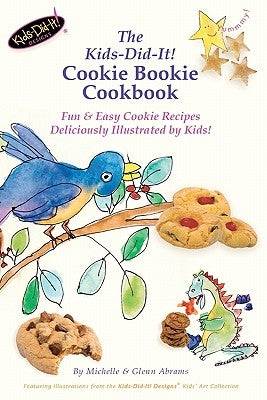 The Kids-Did-It! Cookie Bookie Cookbook: Fun & Easy Cookie Recipes Deliciously Illustrated by Kids! by Abrams, Glenn