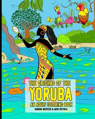 The Orishas Of The Yoruba An Adult Coloring Book: The Yoruba Religion Orisas Black African Gods And Goddesses by Oyetola, Akin
