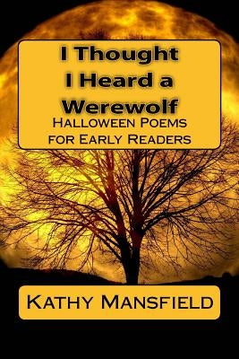 I Thought I Heard a Werewolf: Halloween Poems for Early Readers by Mansfield, Kathy