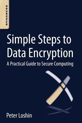 Simple Steps to Data Encryption: A Practical Guide to Secure Computing by Loshin, Peter