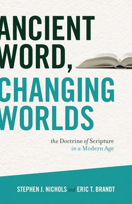 Ancient Word, Changing Worlds: The Doctrine of Scripture in a Modern Age by Nichols, Stephen J.