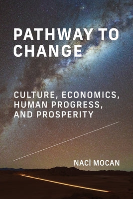 Pathway to Change: Culture, Economics, Human Progress, and Prosperity by Mocan, Naci