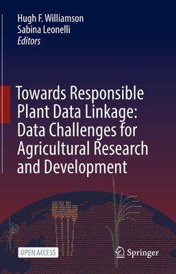 Towards Responsible Plant Data Linkage: Data Challenges for Agricultural Research and Development by Williamson, Hugh F.