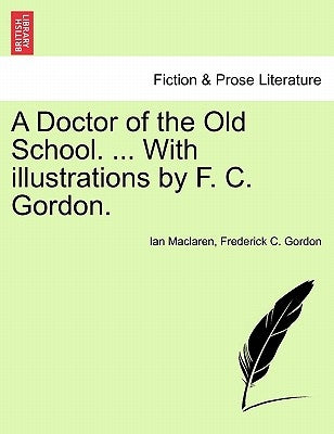A Doctor of the Old School. ... with Illustrations by F. C. Gordon. by MacLaren, Ian