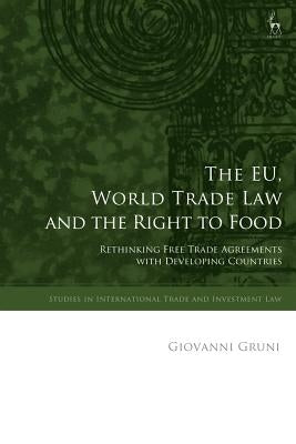 The Eu, World Trade Law and the Right to Food: Rethinking Free Trade Agreements with Developing Countries by Gruni, Giovanni