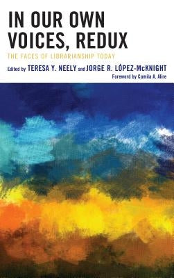 In Our Own Voices, Redux: The Faces of Librarianship Today by Neely, Teresa Y.