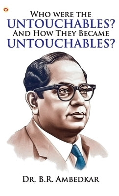 Who were the Untouchables? And How They Became Untouchables? by Ambedkar, B. R.