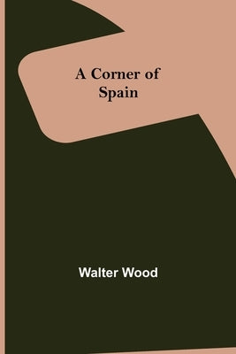 A Corner of Spain by Wood, Walter