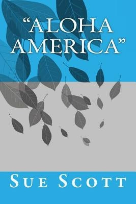 Aloha America: Aloha Means Hello or Goodbye by Scott, Sue Ann