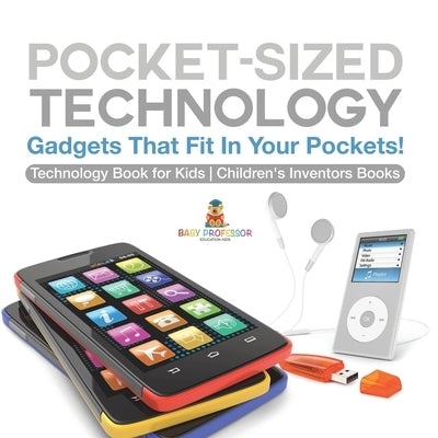 Pocket-Sized Technology - Gadgets That Fit In Your Pockets! Technology Book for Kids Children's Inventors Books by Baby Professor