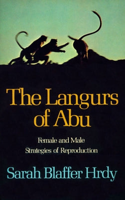 The Langurs of Abu: Female and Male Strategies of Reproduction by Hrdy, Sarah Blaffer