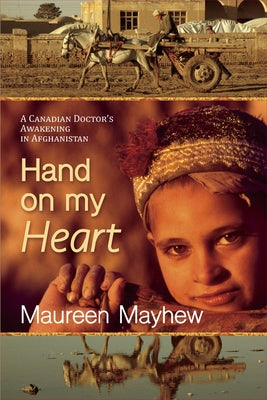 Hand on My Heart: A Canadian's Awakening in Afghanistan by Mayhew, Maureen