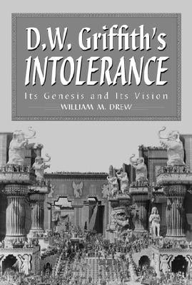 D.W. Griffith's Intolerance: Its Genesis and Its Vision by Drew, William M.