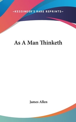 As a Man Thinketh by Allen, James