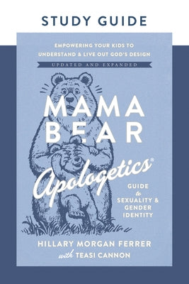 Mama Bear Apologetics Guide to Sexuality and Gender Identity Study Guide: Empowering Your Kids to Understand and Live Out God's Design; Updated and Ex by Ferrer, Hillary Morgan