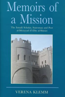 Memoirs of a Mission: The Ismaili Scholar, Statesman and Poet, Al-Mu-Ayyad Fi'l-Din Al-Shirazi by Klemm, Verena