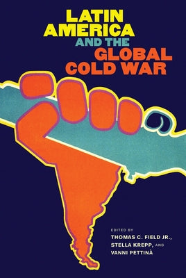 Latin America and the Global Cold War by Field, Thomas C., Jr.