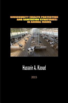 Biosecurity (health protection and sanitation strategies) in animal farms: Bio security in farms by Ka-Oud, Hussein Abd El Hay