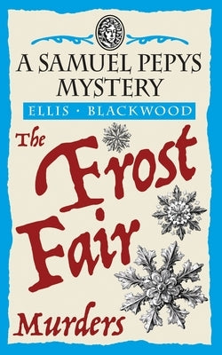 The Frost Fair Murders: The Samuel Pepys Mysteries Book 5 by Blackwood, Ellis