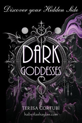 Dark Goddesses - Discover your Hidden Side: Connect with Energy of the Queens of the Shadow by Cortubí, Teresa