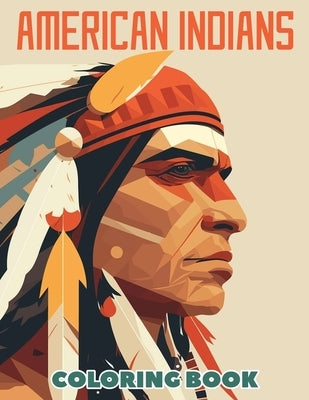 American Indians Coloring Book: A Collection Of Amazing Pictures Can Help You Relax, Boost Your Mood And Have More Fun For Boys And Girls by Beverley Granger